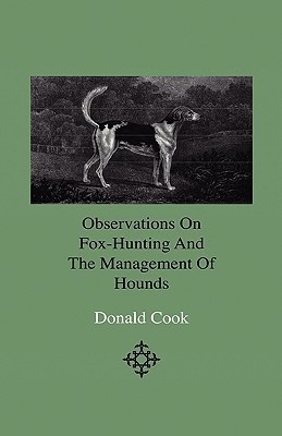 Observations On Fox-Hunting And The Management Of Hounds In The Kennel And The Field. Addressed To A Young Sportman, About To Undertake A Hunting Establishment(English, Hardcover, Cook Donald) Observations On Fox-Hunting And The Management Of Hounds In The Kennel And The Field. Addressed To A Young Sportman, About To Undertake A Hunting Establishment(English, Hardcover, Cook Donald)
