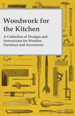 Woodwork for the Kitchen - A Collection of Designs and Instructions for Wooden Furniture and Accessories(English, Paperback, Anon)