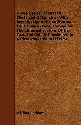 A Descriptive Account Of The Island Of Jamaica - With Remarks Upon The Cultivation Of The Sugar-Cane, Throughout The Different Seasons Of The Year, And Chiefly Considered In A Picturesque Point Of View(English, Paperback, Beckford William) A Descriptive Account Of The Island Of Jamaica - With Remarks Upon The Cultivation Of The Sugar-Cane, Throughout The Different Seasons Of The Year, And Chiefly Considered In A Picturesque Point Of View(English, Paperback, Beckford William)