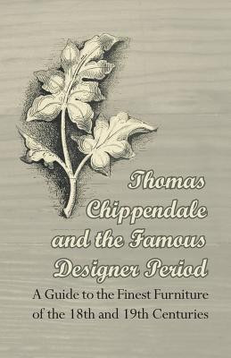 Thomas Chippendale and the Famous Designer Period - A Guide to the Finest Furniture of the 18th and 19th Centuries(English, Paperback, Anon.)