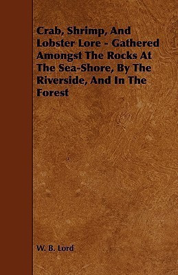 Crab, Shrimp, And Lobster Lore - Gathered Amongst The Rocks At The Sea-Shore, By The Riverside, And In The Forest(English, Paperback, Lord W. B.)