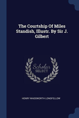 The Courtship Of Miles Standish, Illustr. By Sir J. Gilbert(English, Paperback, Longfellow Henry Wadsworth)