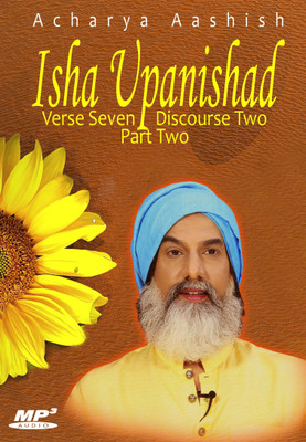 

Isha Upanishad - Verse 7 Discours 2 - Part Two (MP3) MP3 Limited Edition(English - Acharya Aashish)