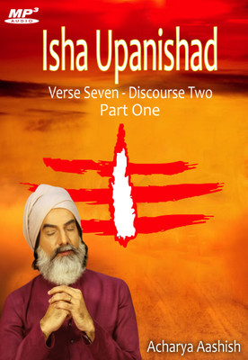 

Isha Upanishad - Verse 7 Discours 2 - Part One (MP3) MP3 Limited Edition(English - Acharya Aashish)