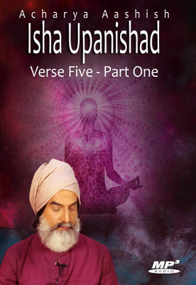 

Isha Upanishad - Verse 5 - Part One (MP3) MP3 Limited Edition(English - Acharya Aashish)