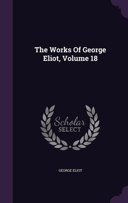 The Works Of George Eliot, Volume 18(English, Hardcover, Eliot George)