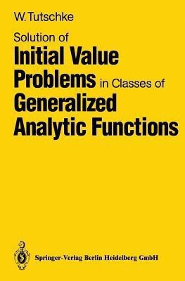 Solution of Initial Value Problems in Classes of Generalized Analytic Functions(English, Paperback, Tutschke Wolfgang)