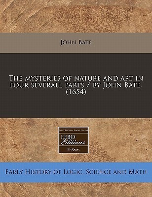 The Mysteries of Nature and Art in Four Severall Parts / By John Bate. (1654)(English, Paperback, Bate John)