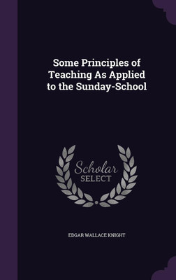 Some Principles of Teaching As Applied to the Sunday-School(English, Hardcover, Knight Edgar Wallace)