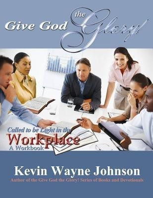 Give God the Glory! Series - Called to Be Light in the Workplace (a Workbook)(English, Paperback, Johnson Kevin Wayne)