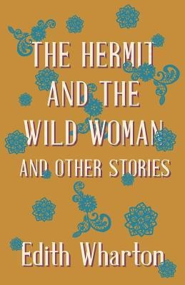 The Hermit And The Wild Woman And Other Stories(English, Paperback, Wharton Edith)