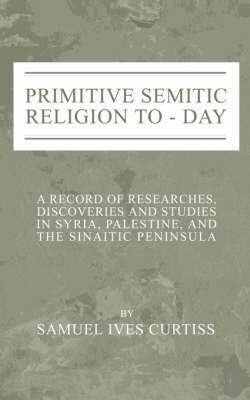 Primitive Semitic Religion Today(English, Paperback, Curtiss Samuel I.)