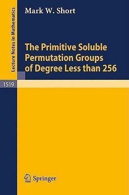 The Primitive Soluble Permutation Groups of Degree Less than 256(English, Paperback, Short Mark W.)