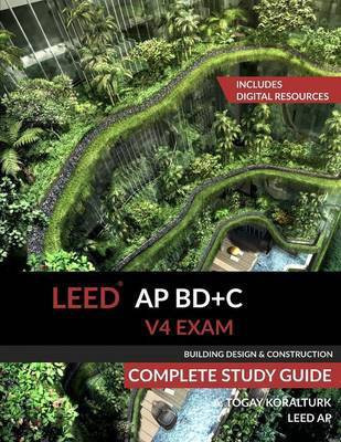 LEED AP BD+C V4 Exam Complete Study Guide (Building Design & Construction)(English, Paperback, Koralturk A Togay) LEED AP BD+C V4 Exam Complete Study Guide (Building Design & Construction)(English, Paperback, Koralturk A Togay)