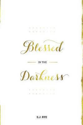 Blessed in the Darkness(English, Paperback, Rye S J)