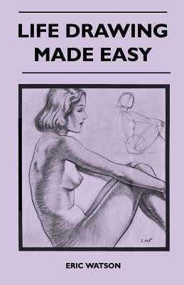 Life Drawing Made Easy - A Practical Guide for the Would-Be Artist, Written in a Simple and Entertaining Style(English, Paperback, Watson Eric)