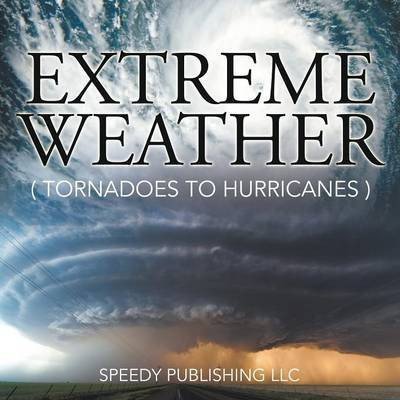 Extreme Weather (Tornadoes To Hurricanes)(English, Paperback, Speedy Publishing LLC)