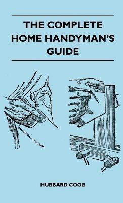 The Complete Home Handyman's Guide - Hundreds Of Money-Saving, Helpful Suggestions For Making Repairs And Improvements In And Around Your Home(English, Hardcover, Coob Hubbard)