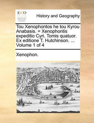 Tou Xenophontos He Tou Kyrou Anabasis. = Xenophontis Expeditio Cyri. Tomis Quatuor. Ex Editione T. Hutchinson. ... Volume 1 of 4(Latin, Paperback, Xenophon)