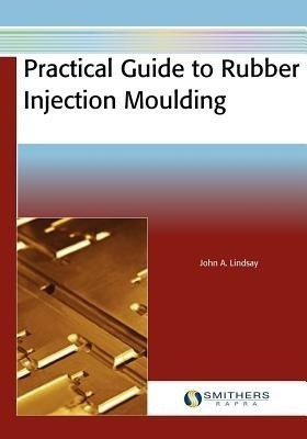 Practical Guide to Rubber Injection Moulding(English, Paperback, Lindsay John A.)