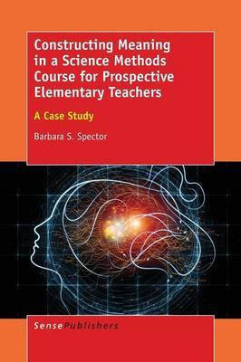 Constructing Meaning in a Science Methods Course for Prospective Elementary Teachers(English, Paperback, Spector Barbara S.)