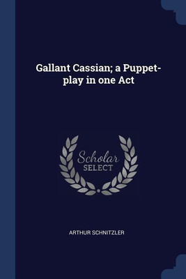 Gallant Cassian; a Puppet-play in one Act(English, Paperback, Schnitzler Arthur)