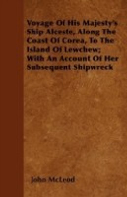 Voyage Of His Majesty's Ship Alceste, Along The Coast Of Corea, To The Island Of Lewchew; With An Account Of Her Subsequent Shipwreck(English, Paperback, McLeod John)