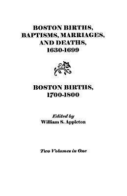 Boston Births, Baptisms, Marriages, and Deaths, 1630-1699 and Boston Births, 1700-1800(English, Paperback, Appleton)