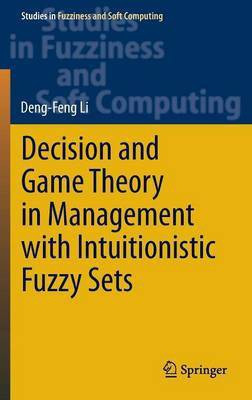 Decision and Game Theory in Management With Intuitionistic Fuzzy Sets(English, Hardcover, Li Deng-Feng)