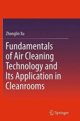 Fundamentals of Air Cleaning Technology and Its Application in Cleanrooms(English, Paperback, Xu Zhonglin)