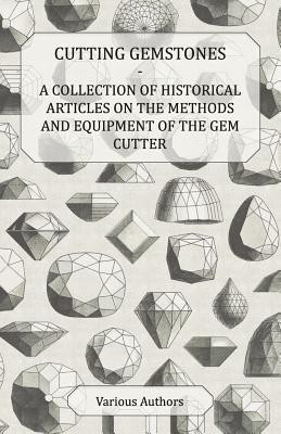 Cutting Gemstones - A Collection of Historical Articles on the Methods and Equipment of the Gem Cutter(English, Paperback, Various)