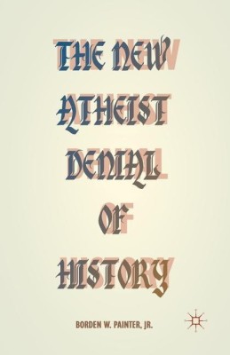 The New Atheist Denial of History(English, Paperback, Painter B.)