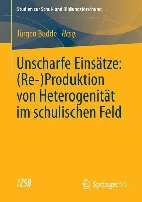 Unscharfe Einsaetze: (Re-)Produktion von Heterogenitaet im schulischen Feld(German, Paperback, unknown)