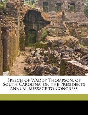 Speech of Waddy Thompson, of South Carolina, on the Presidents Annual Message to Congress(English, Paperback, Thompson Waddy)