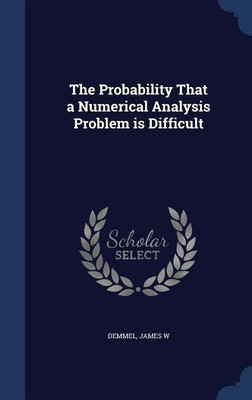 The Probability That a Numerical Analysis Problem is Difficult(English, Hardcover, Demmel James W)