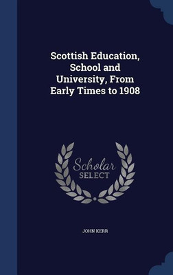 Scottish Education, School and University, From Early Times to 1908(English, Hardcover, Kerr John Dr)