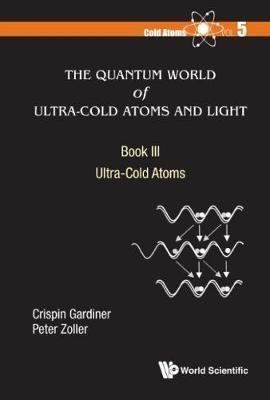 Quantum World Of Ultra-cold Atoms And Light, The - Book Iii: Ultra-cold Atoms(English, Hardcover, Gardiner Crispin W)