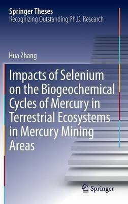 Impacts of Selenium on the Biogeochemical Cycles of Mercury in Terrestrial Ecosystems in Mercury Mining Areas(English, Hardcover, Zhang Hua)