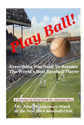 Play Ball!: Everything You Need To Become The World's Best Baseball Player(English, Paperback, Ward John Montgomery)