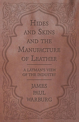 Hides and Skins and the Manufacture of Leather - A Layman's View of the Industry(English, Paperback, Warburg James Paul)