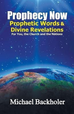 Prophecy Now, Prophetic Words and Divine Revelations for You, the Church and the Nations(English, Paperback, Backholer Michael)