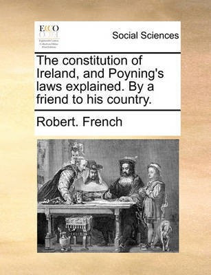 The Constitution of Ireland, and Poyning's Laws Explained. by a Friend to His Country.(English, Paperback, French Robert)