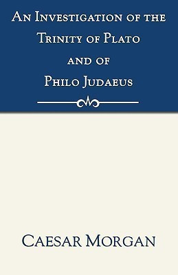 Investigation of the Trinity of Plato and of Philo Judaeus(English, Paperback, Morgan Caesar)