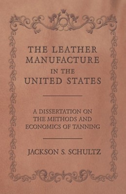 The Leather Manufacture in the United States - A Dissertation on the Methods and Economics of Tanning(English, Paperback, Schultz Jackson S)