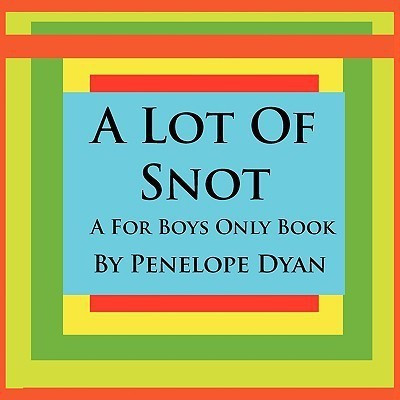 A Lot Of Snot, A For Boys Only Book(English, Paperback, Dyan Penelope)