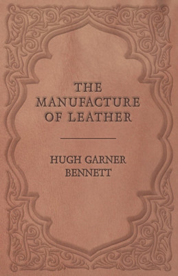 The Manufacture of Leather(English, Paperback, Bennett Hugh Garner)
