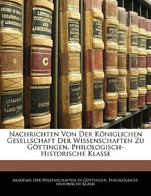 Nachrichten Von Der Koeniglichen Gesellschaft Der Wissenschaften Zu Goettingen. Philologisch-Historische Klasse(German, Paperback, unknown)