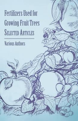 Fertilizers Used for Growing Fruit Trees - Selected Articles(English, Paperback, Various)