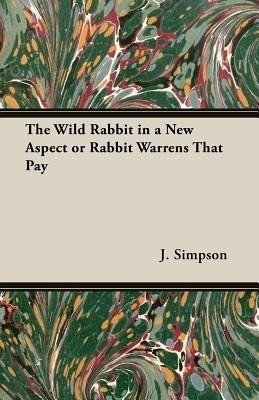 The Wild Rabbit in a New Aspect or Rabbit Warrens That Pay(English, Paperback, Simpson J.)