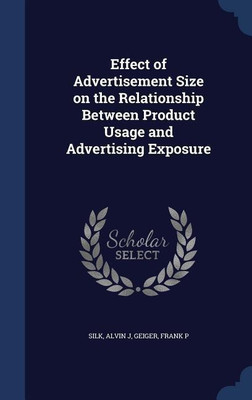 Effect of Advertisement Size on the Relationship Between Product Usage and Advertising Exposure(English, Hardcover, Silk Alvin J)